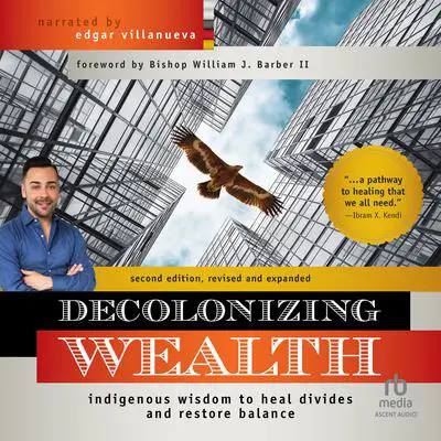 Decolonizing Wealth: Indigenous Wisdom to Heal Divides and Restore Balance Audibook, by Edgar Villanueva