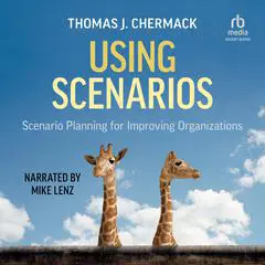 Using Scenarios: Scenario Planning for Improving Organizations Audibook, by Thomas J. Chermack