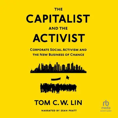 The Capitalist and the Activist: Corporate Social Activism and the New Business of Change Audibook, by Tom C. W. Lin