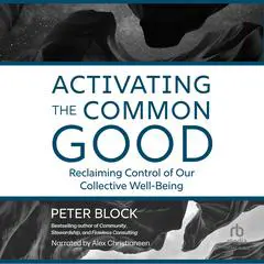 Activating the Common Good: Reclaiming Control of Our Collective Well-Being Audibook, by Peter Block
