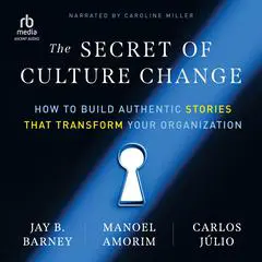 The Secret of Culture Change: How to Build Authentic Stories That Transform Your Organization Audibook, by Jay B. Barney