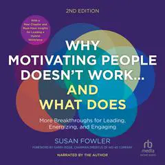 Why Motivating People Doesn’t Work…and What Does, Second Edition: More Breakthroughs for Leading, Energizing, and Engaging Audibook, by Susan Fowler