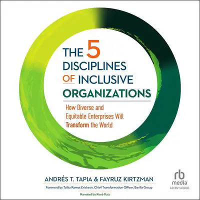 The 5 Disciplines of Inclusive Organizations: How Diverse and Equitable Enterprises Will Transform the World Audibook, by Andrés  T. Tapia