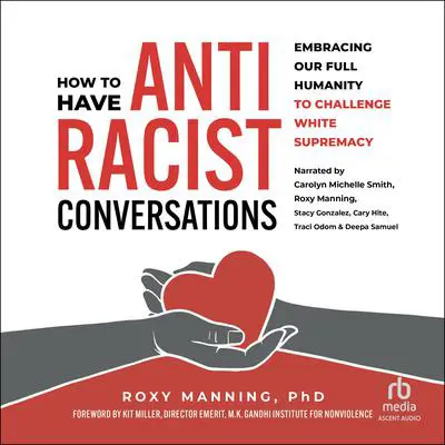 How to Have Antiracist Conversations: Embracing Our Full Humanity to Challenge White Supremacy Audibook, by Roxy Manning