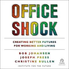 Office Shock: Creating Better Futures for Working and Living Audibook, by Bob Johansen