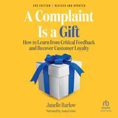 A Complaint Is a Gift, 3rd Edition: How to Learn from Critical Feedback and Recover Customer Loyalty Audibook, by Janelle Barlow