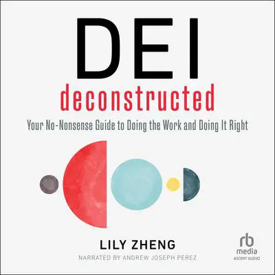 DEI Deconstructed: Your No-Nonsense Guide to Doing the Work and Doing It Right Audibook, by Lily Zheng