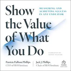 Show the Value of What You Do: Measuring and Achieving Success in Any Endeavor Audibook, by Patricia Pulliam Phillips