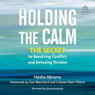 Holding the Calm: The Secret to Resolving Conflict and Defusing Tension Audibook, by Hesha Abrams