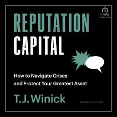 Reputation Capital: How to Navigate Crises and Protect your Greatest Asset Audibook, by T.J. Winick