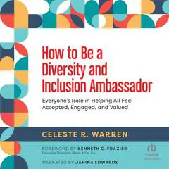 How to Be a Diversity and Inclusion Ambassador: Everyone’s Role in Helping All Feel Accepted, Engaged, and Valued Audibook, by Celeste R. Warren