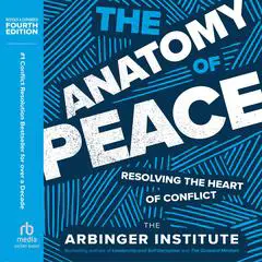 The Anatomy of Peace, Fourth Edition: Resolving the Heart of Conflict Audibook, by the Arbinger Institute