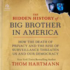 The Hidden History of Big Brother in America: How the Death of Privacy and the Rise of Surveillance Threaten Us and Our Democracy Audibook, by Thom Hartmann