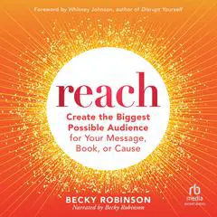 Reach: Create the Biggest Possible Audience for Your Message, Book, or Cause Audibook, by Becky Robinson