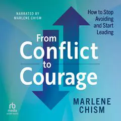 From Conflict to Courage: How to Stop Avoiding and Start Leading Audibook, by Marlene Chism