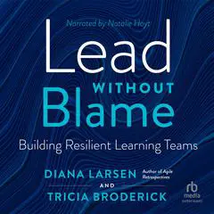 Lead Without Blame: Building Resilient Learning Teams Audibook, by Diana Larsen