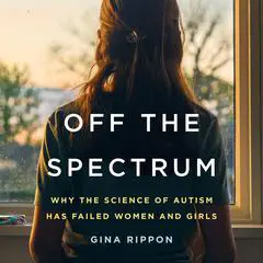 Off the Spectrum: Why the Science of Autism Has Failed Women and Girls Audibook, by Gina Rippon