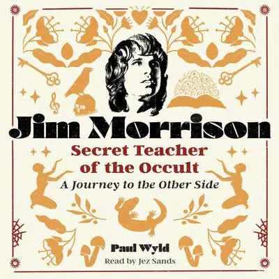 Jim Morrison, Secret Teacher of the Occult: A Journey to the Other Side Audibook, by Paul Wyld