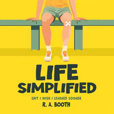 Life Simplified: Shit I Wish I Learned Sooner Audibook, by R. A. Booth