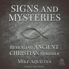 Signs and Mysteries: Revealing Ancient Christian Symbols Audibook, by Mike Aquilina
