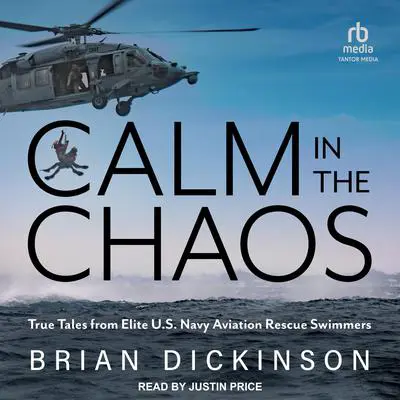Calm in the Chaos: True Tales from Elite U.S. Navy Aviation Rescue Swimmers Audibook, by Brian Dickinson