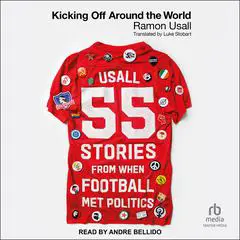 Kicking Off Around The World: 55 Stories From When Football Met Politics Audibook, by Ramon Usall