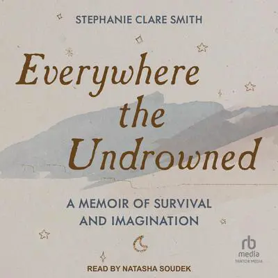 Everywhere the Undrowned: A Memoir of Survival and Imagination Audibook, by Stephanie Clare Smith