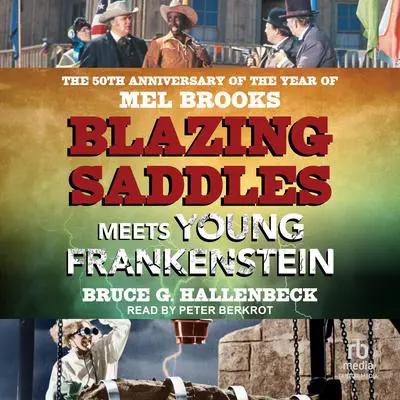 Blazing Saddles Meets Young Frankenstein: The 50th Anniversary of the Year of Mel Brooks Audibook, by Bruce G. Hallenbeck