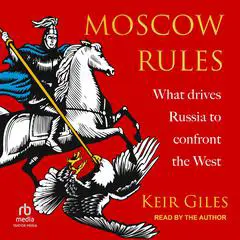 Moscow Rules: What Drives Russia to Confront the West Audibook, by Keir Giles