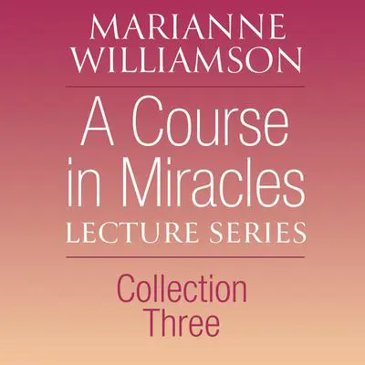 A Course in Miracles Lecture Series, Collection Three Audibook, by Marianne Williamson