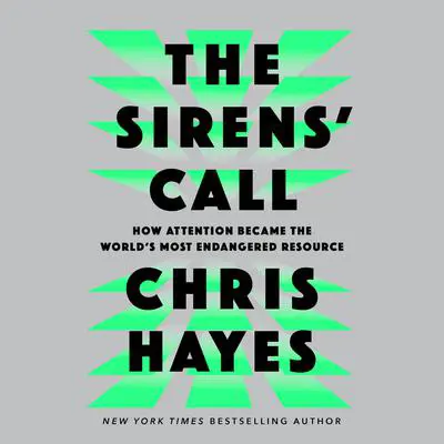 The Sirens' Call: How Attention Became the World's Most Endangered Resource Audibook, by Chris Hayes