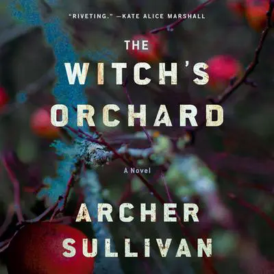 The Witch's Orchard: A Novel Audibook, by Archer Sullivan