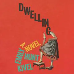 Dwelling: A Novel Audibook, by Emily Hunt Kivel
