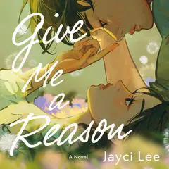 Give Me a Reason: A Novel Audibook, by Jayci Lee