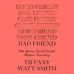 Bad Friend: How Women Revolutionized Modern Friendship Audibook, by Tiffany Watt Smith