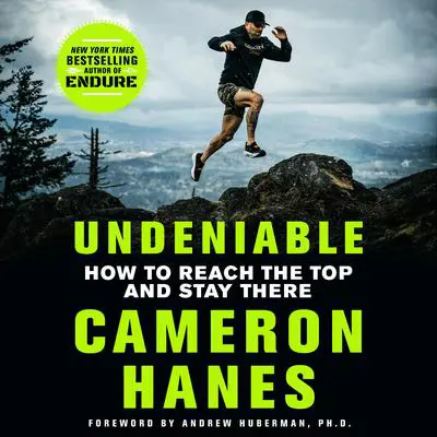 Undeniable: How to Reach the Top and Stay There Audibook, by Cameron Hanes