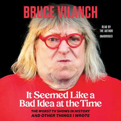 It Seemed Like a Bad Idea at the Time: The Worst TV Shows in History and Other Things I Wrote Audibook, by Bruce Vilanch