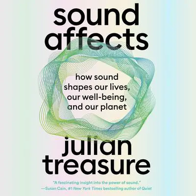 Sound Affects: How Sound Shapes Our Lives, Our Wellbeing and Our Planet Audibook, by Julian Treasure