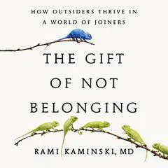 The Gift of Not Belonging: How Outsiders Thrive in a World of Joiners Audibook, by Rami Kaminski
