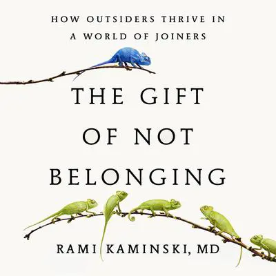 The Gift of Not Belonging: How Outsiders Thrive in a World of Joiners Audibook, by Rami Kaminski
