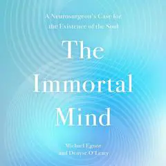 The Immortal Mind: A Neurosurgeon's Case for the Existence of the Soul Audibook, by Denyse O'Leary