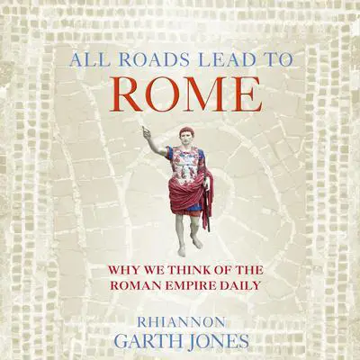 All Roads Lead to Rome: Why we think of the Roman Empire daily Audibook, by Rhiannon Garth Jones