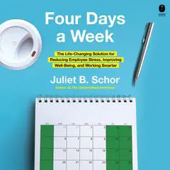 Four Days a Week: The Life-Changing Solution for Reducing Employee Stress, Improving Well-Being, and Working Smarter Audibook, by Juliet Schor