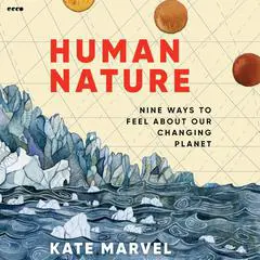 Human Nature: Nine Ways to Feel About Our Changing Planet Audibook, by Kate Marvel