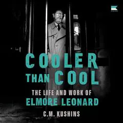 Cooler Than Cool: The Life and Work of Elmore Leonard Audibook, by C. M. Kushins