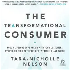 The Transformational Consumer: Fuel a Lifelong Love Affair with Your Customers by Helping Them Get Healthier, Wealthier, and Wiser Audibook, by Tara-Nicholle Nelson