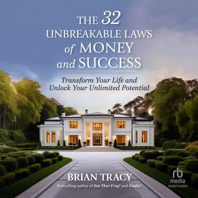 The 32 Unbreakable Laws of Money and Success: Transform Your Life and Unlock Your Unlimited Potential Audibook, by Brian Tracy