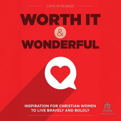 Worth It and Wonderful: Inspiration for Christian Women to Live Bravely and Boldly Audibook, by Caitlyn Scaggs