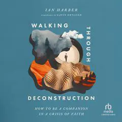 Walking Through Deconstruction: How to Be a Companion in a Crisis of Faith Audibook, by Ian Harber