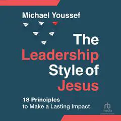 The Leadership Style of Jesus: 18 Principles to Make a Lasting Impact Audibook, by Michael Youssef